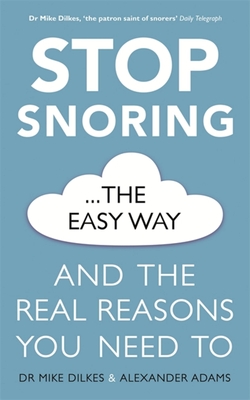 Stop Snoring The Easy Way: How to breathe better, find relief and sleep well every night - Dilkes, Mike, Dr., and Adams, Alexander