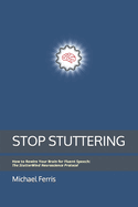 Stop Stuttering: How to Rewire Your Brain for Fluent Speech: The StutterMind Neuroscience Protocol