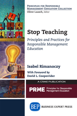 Stop Teaching: Principles and Practices For Responsible Management Education - Rimanoczy, Isabel