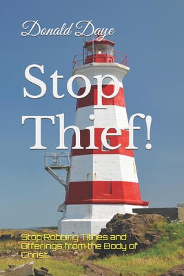 Stop Thief!: Stop Robbing Tithes and Offerings from the Body of Christ - Daye, Donald