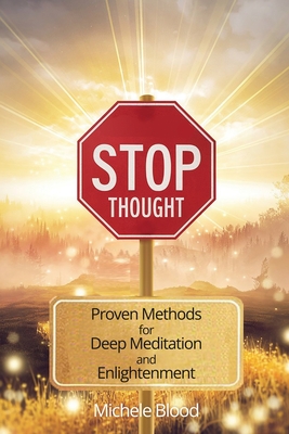 Stop Thought: Proven Methods For Deep Meditation & Enlightenment - Blood, Michele