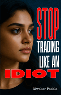 Stop Trading Like an Idiot: A Step-by-Step Guide to Trading with Confidence and Consistency, Trading Psychology, Trade Like a Pro, The Roadmap to Profitable Trading, Stock Market Trading and Investment, Crypto Trading.