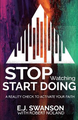 Stop Watching, Start Doing: A Reality Check to Activate Your Faith - Noland, Robert, and Swanson, E J