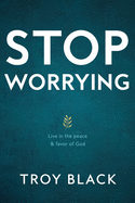 Stop Worrying: Live in the peace & favor of God