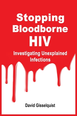 Stopping Bloodborne HIV: Investigating Unexplained Infections - Gisselquist, David