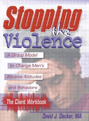 Stopping The Violence: A Group Model To Change Men'S Abusive Att...Workbook - Decker, David J