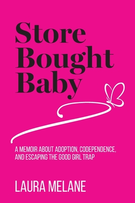 Store Bought Baby: A Memoir About Adoption, Codependence, and Escaping the Good Girl Trap - Melane, Laura, and Bush, Laura (Editor), and Blanchard, Taryn (Editor)