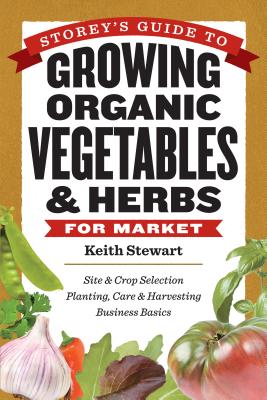 Storey's Guide to Growing Organic Vegetables and Herbs for Market - Stewart, Keith