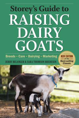 Storey's Guide to Raising Dairy Goats: Breeds, Care, Dairying, Marketing - Belanger, Jerry, and Bredesen, Sara Thomson