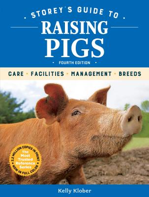 Storey's Guide to Raising Pigs, 4th Edition: Care, Facilities, Management, Breeds - Klober, Kelly