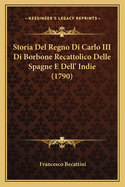 Storia del Regno Di Carlo III Di Borbone Recattolico Delle Spagne E Dell' Indie (1790)