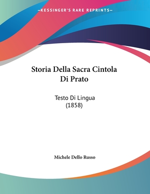 Storia Della Sacra Cintola Di Prato: Testo Di Lingua (1858) - Russo, Michele Dello