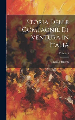 Storia Delle Compagnie Di Ventura in Italia; Volume 3 - Ricotti, Ercole