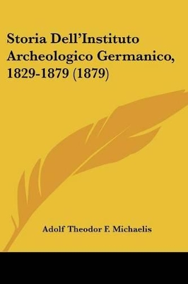 Storia Dell'instituto Archeologico Germanico, 1829-1879 (1879) - Michaelis, Adolf Theodor F