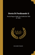 Storia Di Ferdinando II: Re del Regno Delle Due Sicilie Dal 1830 Al 1850...