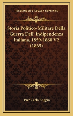 Storia Politico-Militare Della Guerra Dell' Indipendenza Italiana, 1859-1860 V2 (1865) - Boggio, Pier Carlo