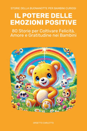 Storie della Buonanotte per Bambini Curiosi: Il Potere delle Emozioni Positive: 80 Storie per Coltivare Felicit, Amoree Gratitudine nei Bambini