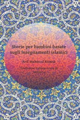 Storie per bambini basate sugli insegnamenti islamici - Lei, Sabrina (Translated by), and Kisana, Arif Mahmud