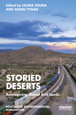 Storied Deserts: Reimagining Global Arid Lands - Osuna, Celina (Editor), and Tynan, Aidan (Editor)