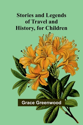 Stories and Legends of Travel and History, for Children - Greenwood, Grace