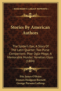 Stories By American Authors: The Spider's Eye; A Story Of The Latin Quarter; Two Purse Companions; Poor Ogla-Moga; A Memorable Murder; Venetian Glass (1884)