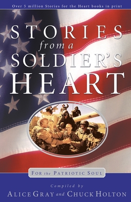 Stories from a Soldier's Heart: For the Patriotic Soul - Gray, Alice, and Holton, Chuck