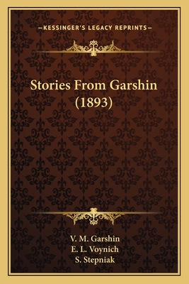 Stories From Garshin (1893) - Garshin, V M, and Voynich, E L (Translated by), and Stepniak, S (Introduction by)