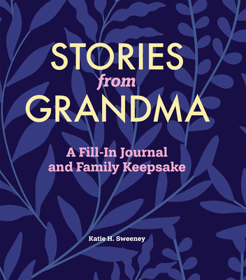 Stories from Grandma: A Fill-In Journal and Family Keepsake - Sweeney, Katie H