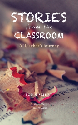 Stories from the Classroom: A Teacher's Journey - Smeby, John