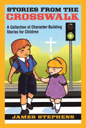 Stories from the Crosswalk: A Collection of Character-Building Stories for Children
