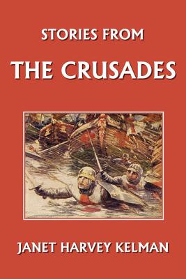 Stories from the Crusades (Yesterday's Classics) - Kelman, Janet Harvey, and Luard, L D (Illustrator)