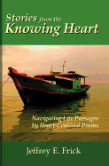 Stories from the Knowing Heart - Navigating Life Passages by Heart-Centered Poems