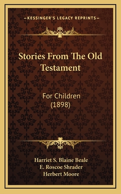 Stories from the Old Testament: For Children (1898) - Beale, Harriet S Blaine, and Shrader, E Roscoe (Illustrator), and Moore, Herbert (Illustrator)