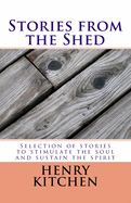 Stories from the Shed: Selection of Stories to Stimulate the Soul and Sustain the Spirit