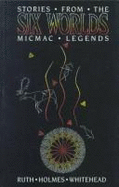 Stories from the Six Worlds: Micmac Legends