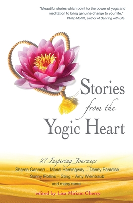 Stories From the Yogic Heart: 27 Inspiring Journeys - Cherry, Lisa Miriam