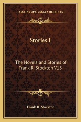 Stories I: The Novels and Stories of Frank R. Stockton V15 - Stockton, Frank R