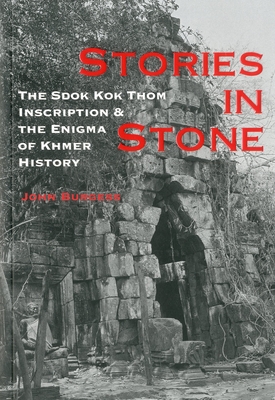 Stories in Stone: The Sdok Kok Thom Inscription and the Enigma of Khmer History - Burgess, John