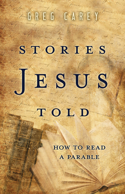 Stories Jesus Told: How to Read a Parable - Carey, Greg
