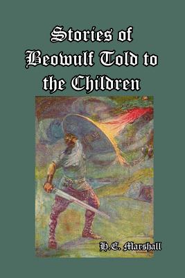 Stories of Beowulf Told to the Children - Marshall, H E