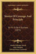 Stories Of Courage And Principle: Or Fit To Be A Duchess (1875)