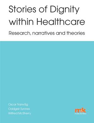 Stories of Dignity Within Healthcare: Research, Narratives and Theories - McSherry, Wilfred, and Frank, Arthur W. (Afterword by)