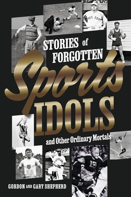 Stories of Forgotten Sports Idols and Other Ordinary Mortals - Shepherd, Gordon, and Shepherd, Gary