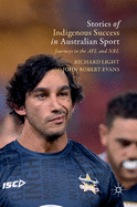 Stories of Indigenous Success in Australian Sport: Journeys to the Afl and Nrl
