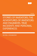 Stories of Inventors; The Adventures of Inventors and Engineers. True Incidents and Personal Experiences