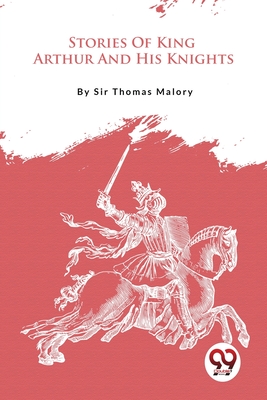 Stories Of King Arthur And His Knights - Malory, Thomas, Sir