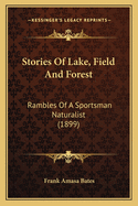 Stories of Lake, Field and Forest: Rambles of a Sportsman Naturalist (1899)