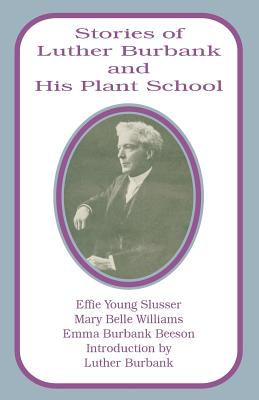 Stories of Luther Burbank and His Plant School - Burbank-Beeson, Emma, and McLean-Waldo, Lillian (Editor), and Burbank, Luther (Introduction by)