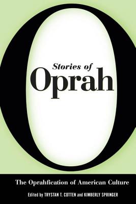 Stories of Oprah: The Oprahfication of American Culture - Cotton, Trystan T (Editor), and Springer, Kimberly (Editor)