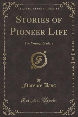 Stories of Pioneer Life: For Young Readers (Classic Reprint) - Bass, Florence